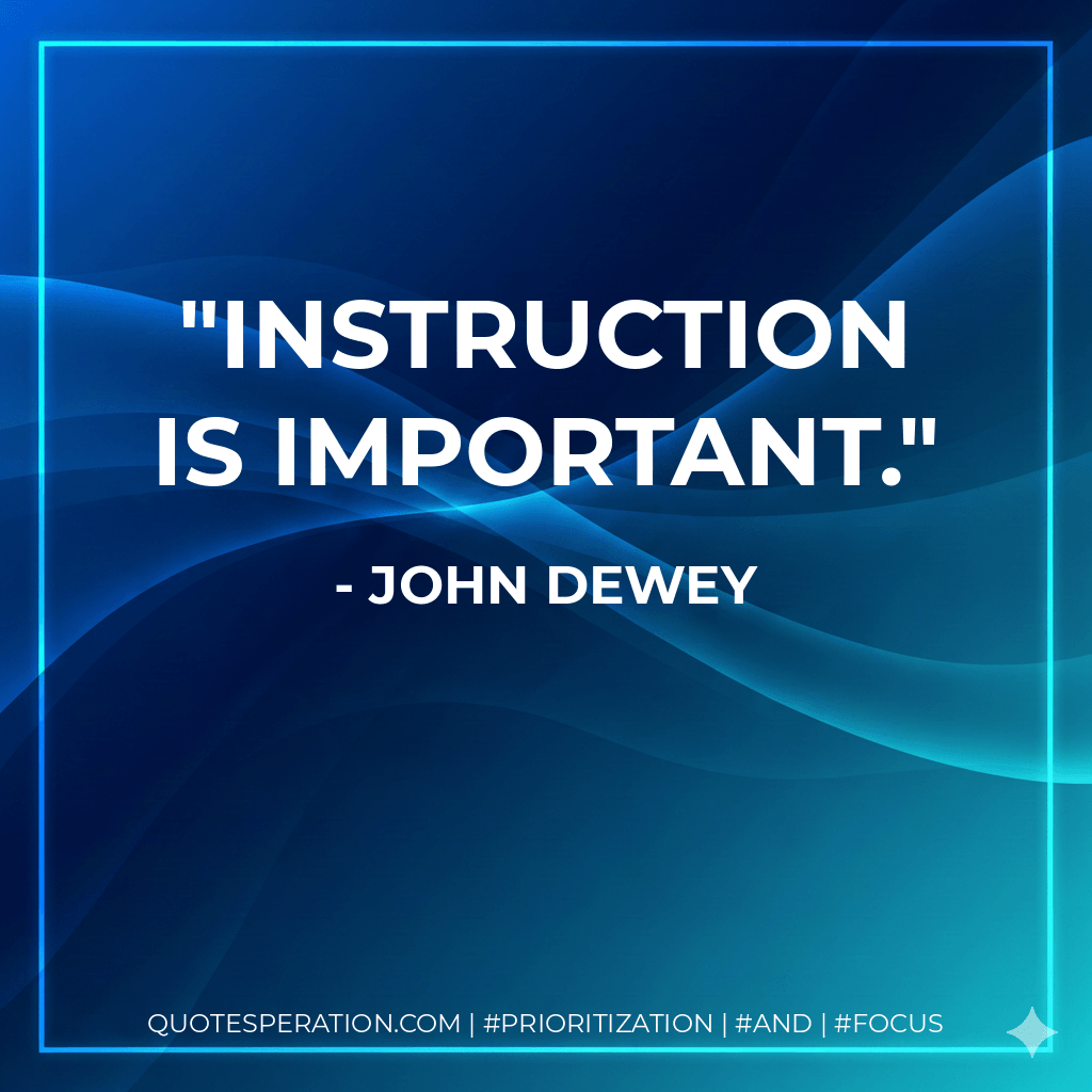 Instruction is important. - John Dewey