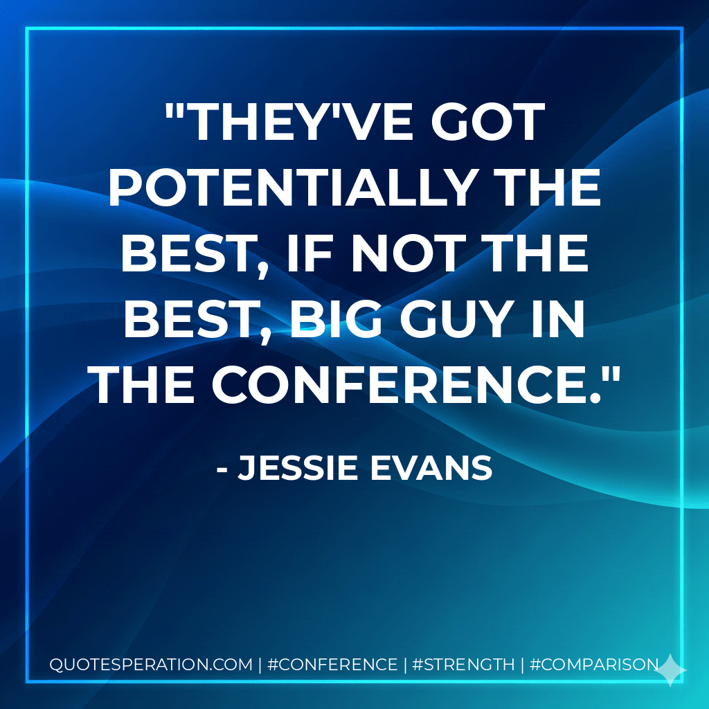 They've got potentially the best, if not the best, big guy in the conference. - Jessie Evans