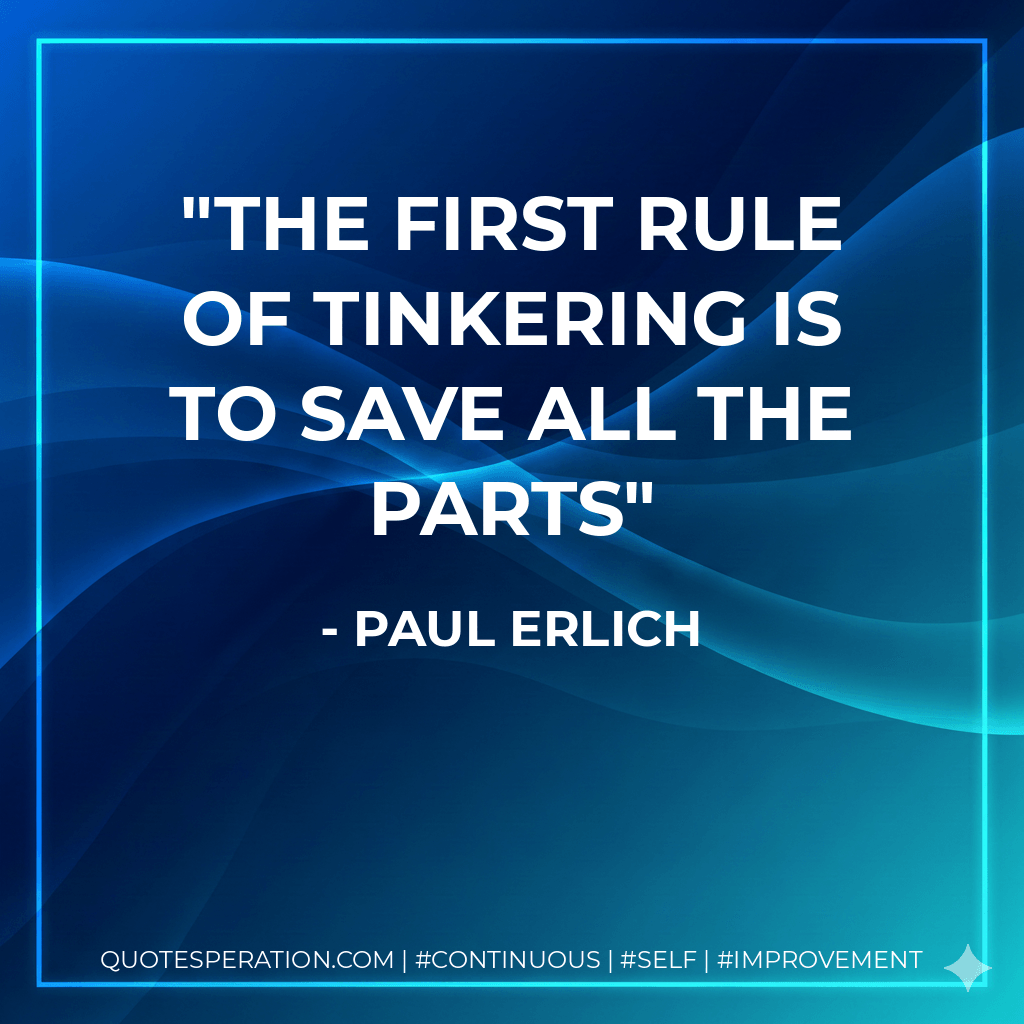 The first rule of tinkering is to save all the parts - Paul Erlich