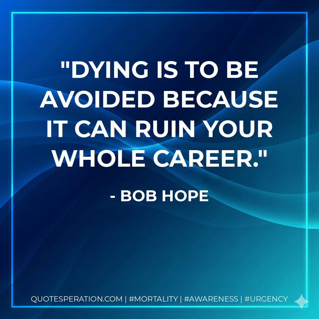 Dying is to be avoided because it can ruin your whole career. - Bob Hope