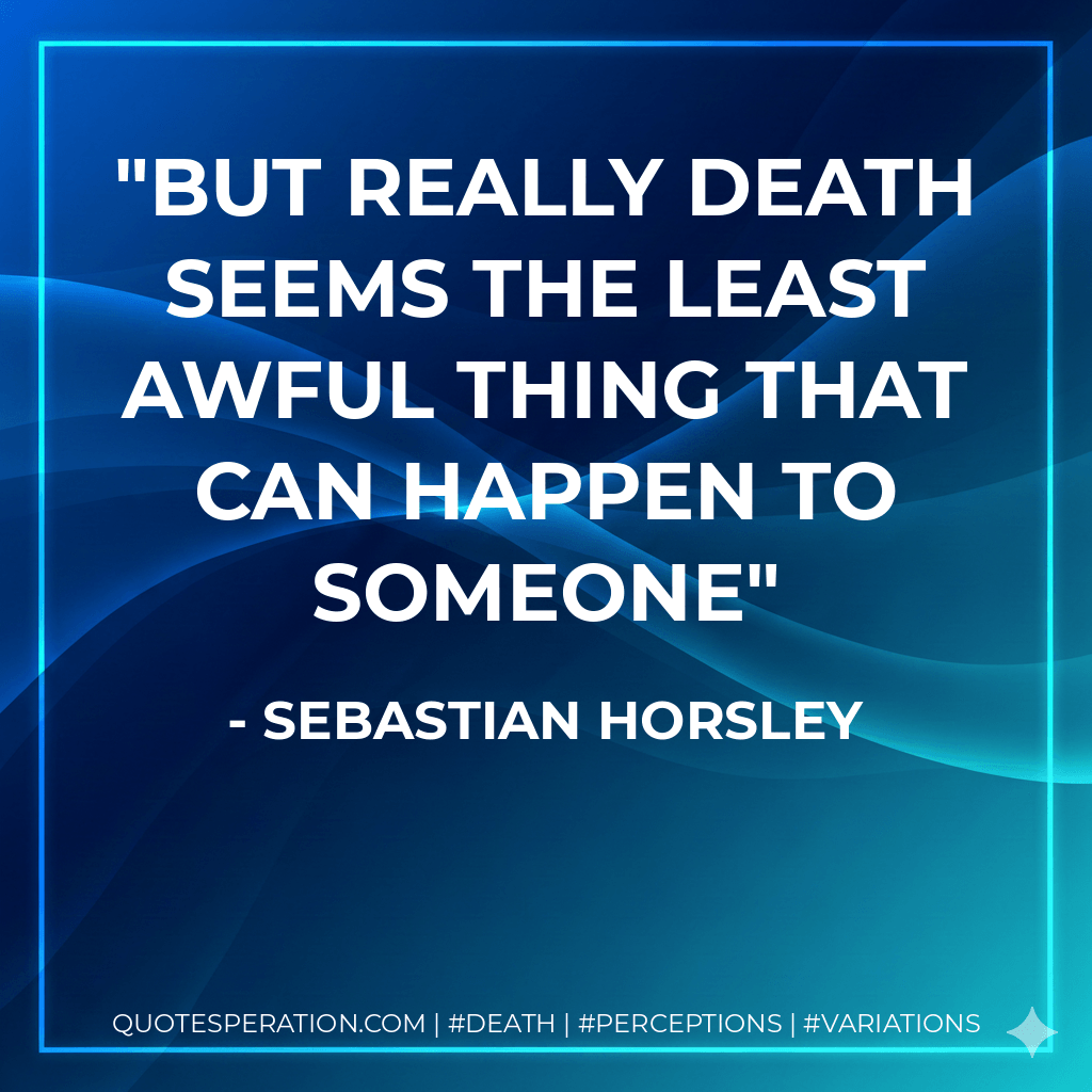 But really death seems the least awful thing that can happen to someone - Sebastian Horsley