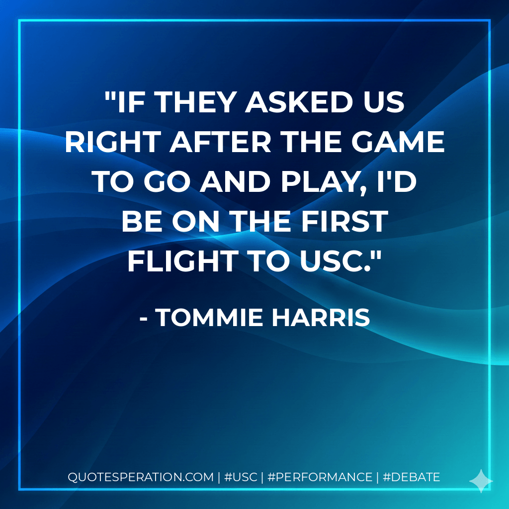 If they asked us right after the game to go and play, I'd be on the first flight to USC. - Tommie Harris