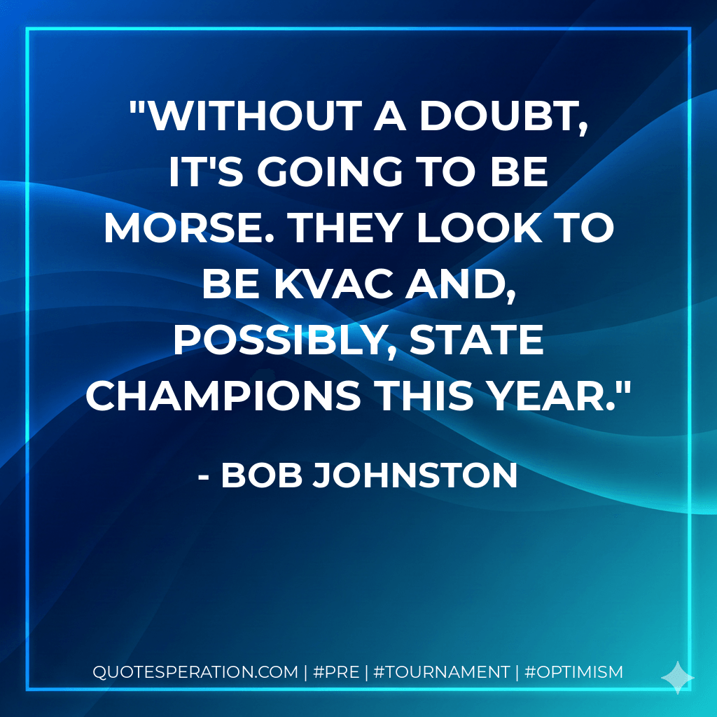 Without a doubt, it's going to be Morse. They look to be KVAC and, possibly, state champions this year. - Bob Johnston