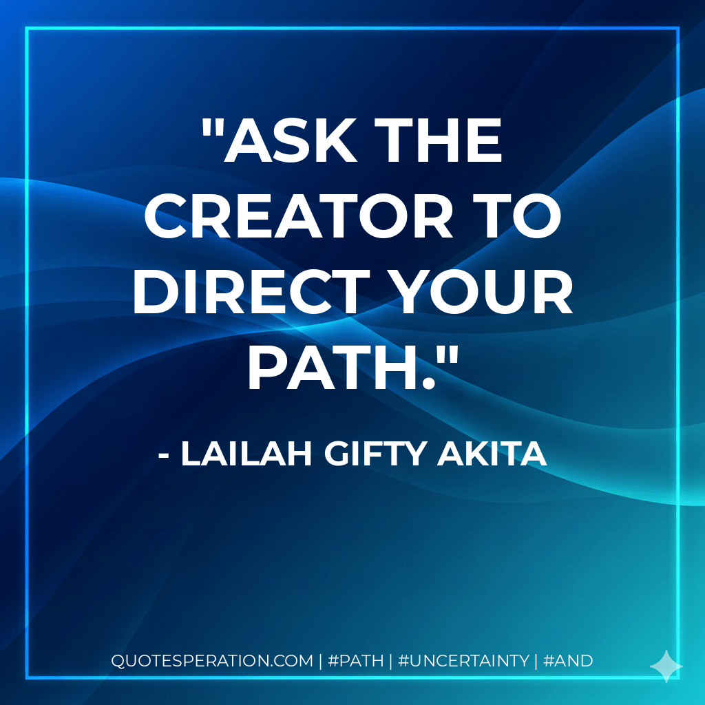 Ask the Creator to direct your path. - Lailah Gifty Akita