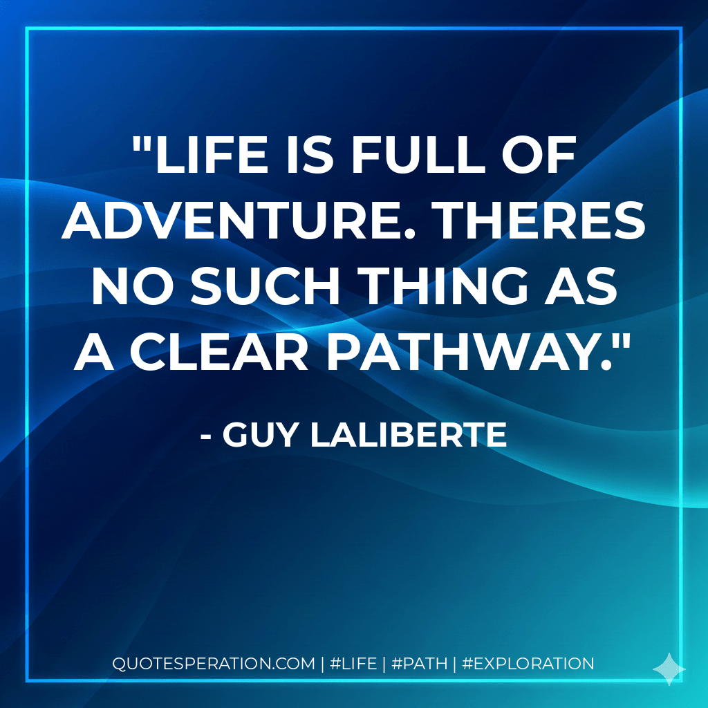 Life is full of adventure. Theres no such thing as a clear pathway. - Guy Laliberte