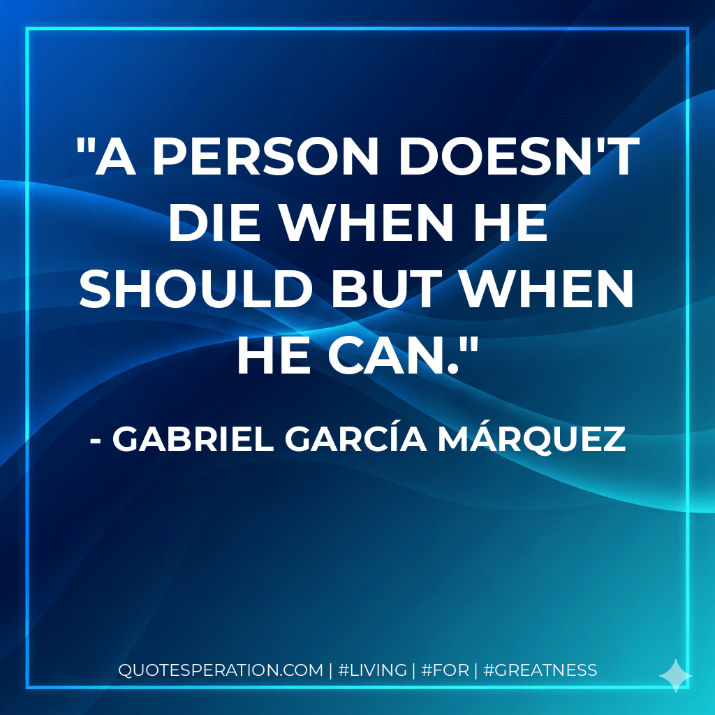 A person doesn't die when he should but when he can. - Gabriel García Márquez