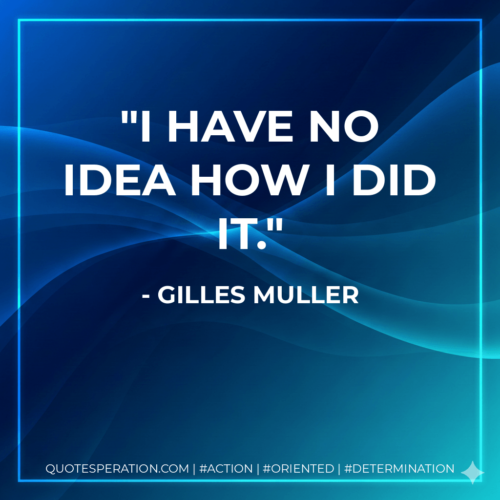 I have no idea how I did it. - Gilles Muller