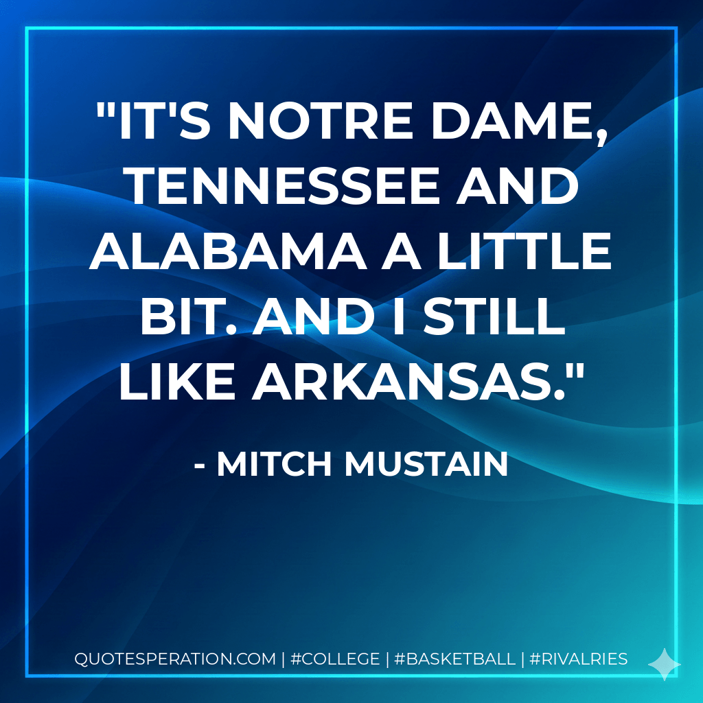It's Notre Dame, Tennessee and Alabama a little bit. And I still like Arkansas. - Mitch Mustain