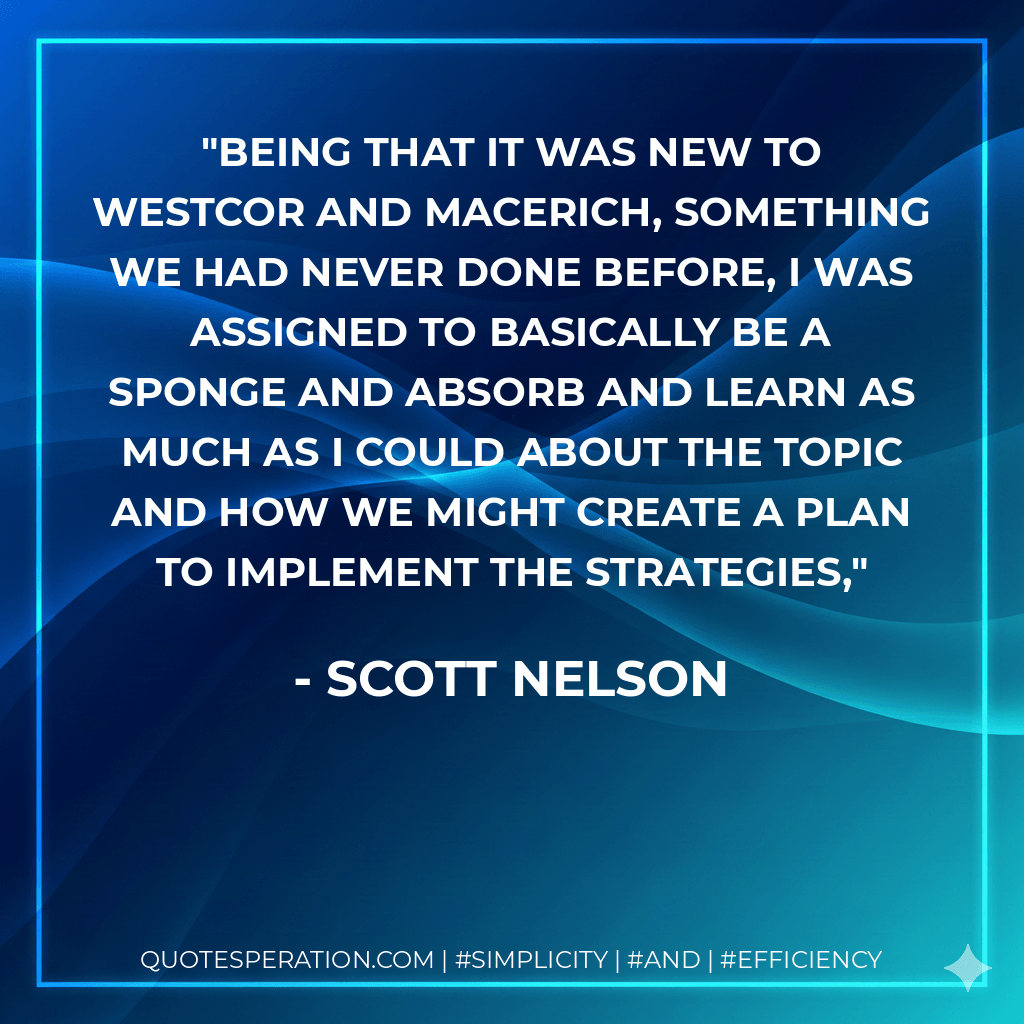 Being that it was new to Westcor and Macerich, something we had never done before, I was assigned to basically be a sponge and absorb and learn as much as I could about the topic and how we might create a plan to implement the strategies, - Scott Nelson
