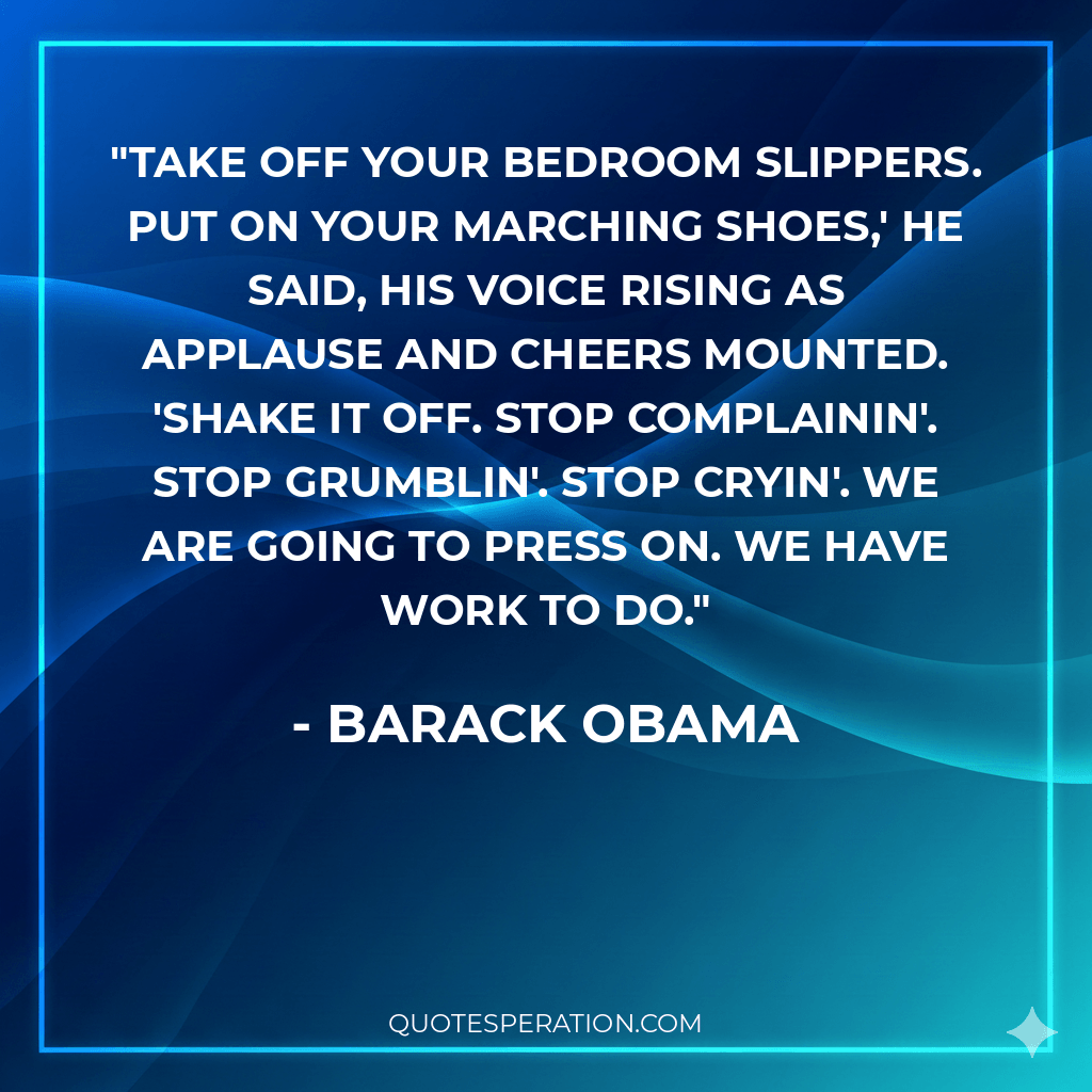 Take off your bedroom slippers. Put on your marching shoes,' he said, his voice rising as applause and cheers mounted. 'Shake it off. Stop complainin'. Stop grumblin'. Stop cryin'. We are going to press on. We have work to do.