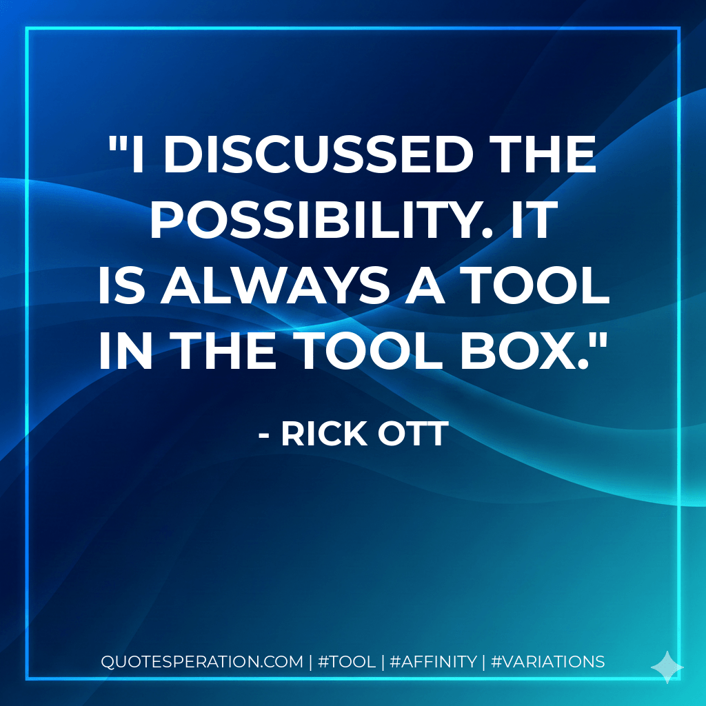 I discussed the possibility. It is always a tool in the tool box. - Rick Ott