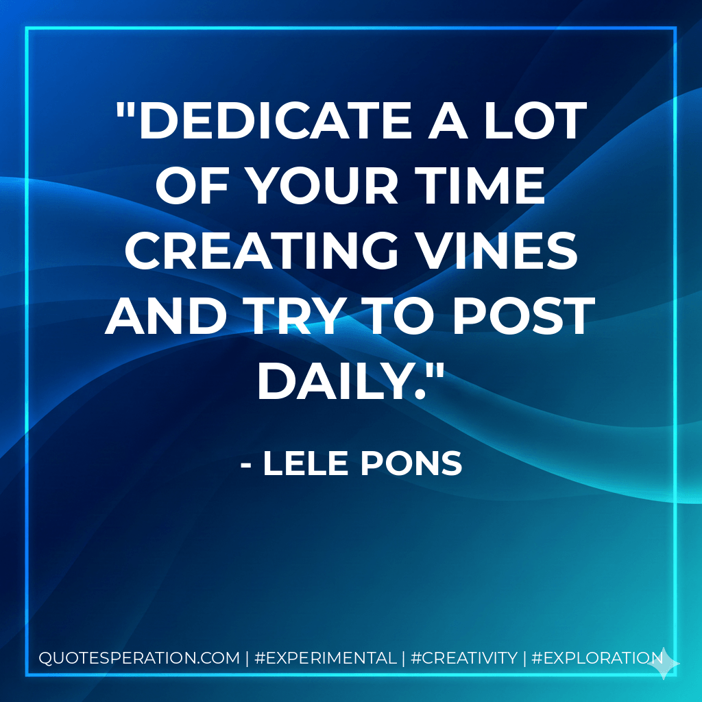 Dedicate a lot of your time creating Vines and try to post daily. - Lele Pons