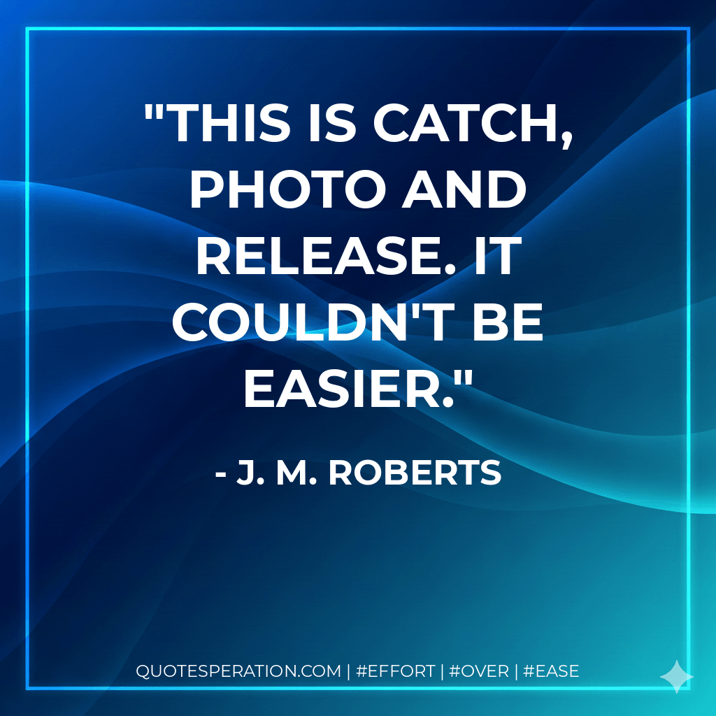 This is catch, photo and release. It couldn't be easier.