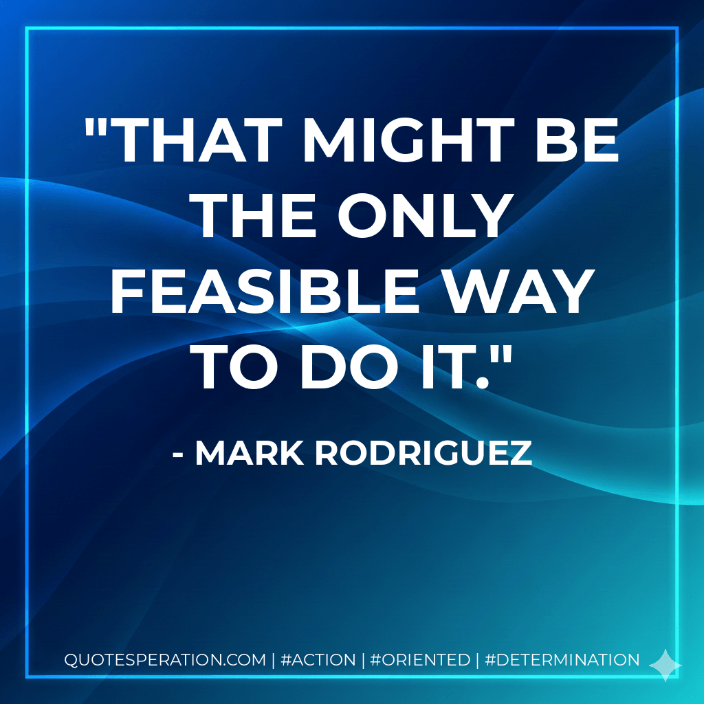 That might be the only feasible way to do it. - Mark Rodriguez
