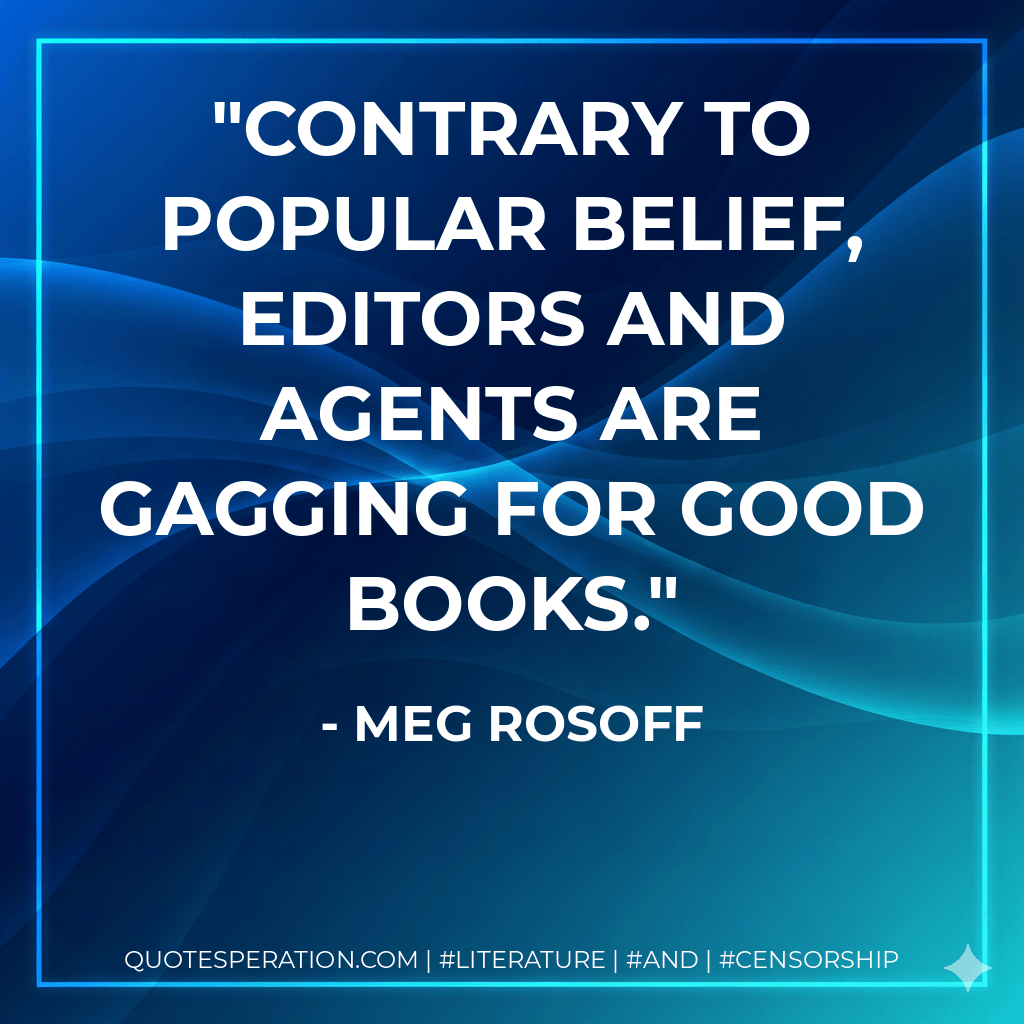 Contrary to popular belief, editors and agents are gagging for good books. - Meg Rosoff
