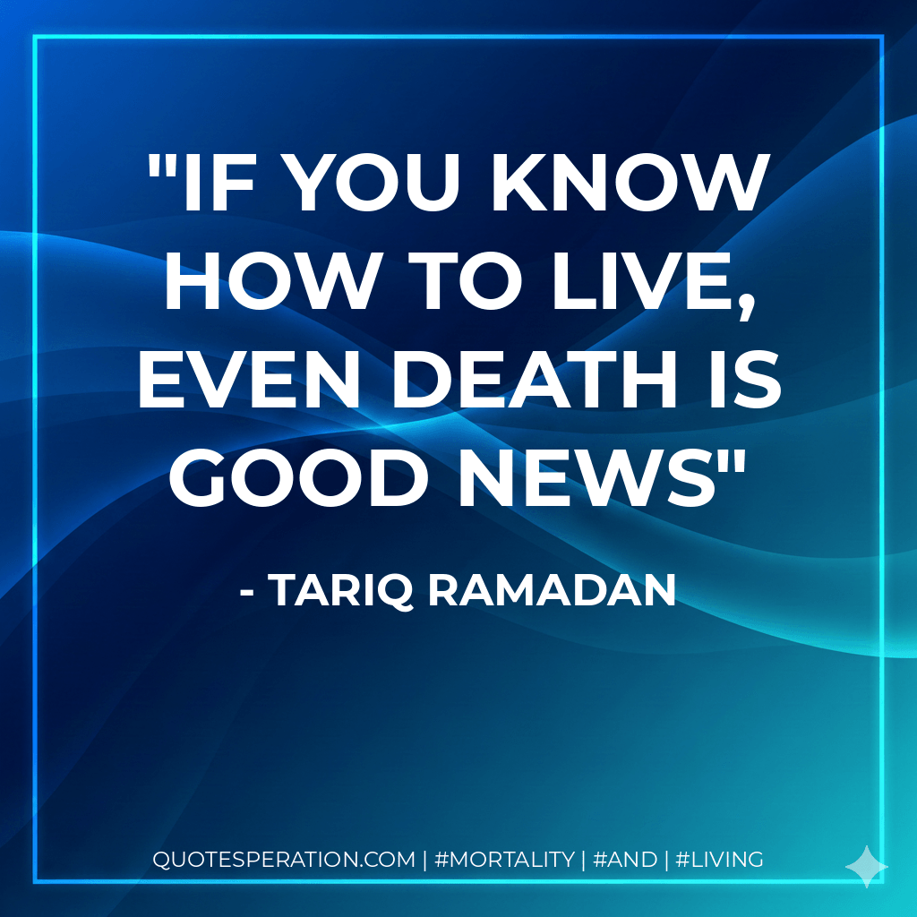 If you know how to live, even death is good news - Tariq Ramadan