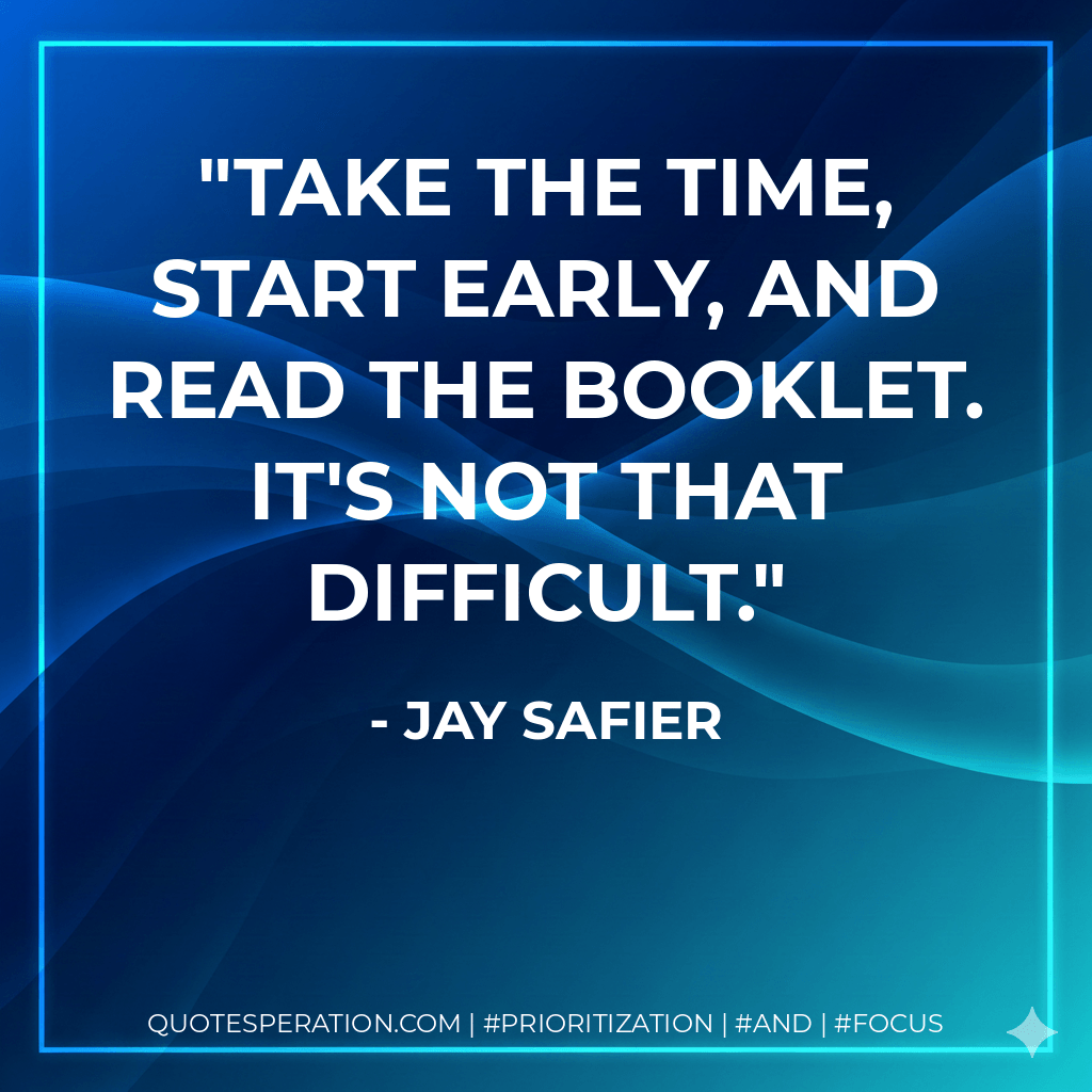 Take the time, start early, and read the booklet. It's not that difficult. - Jay Safier