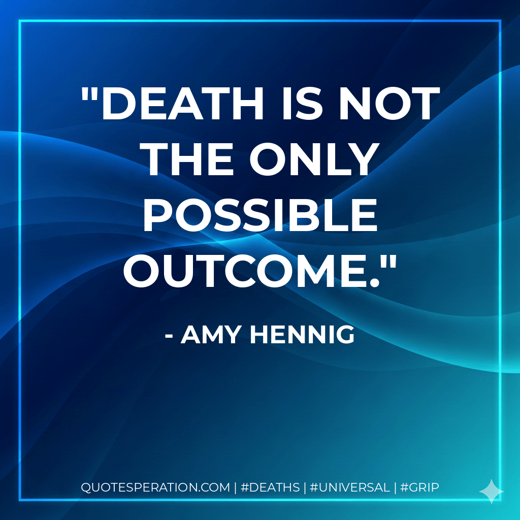 Death is not the only possible outcome. - Amy Hennig
