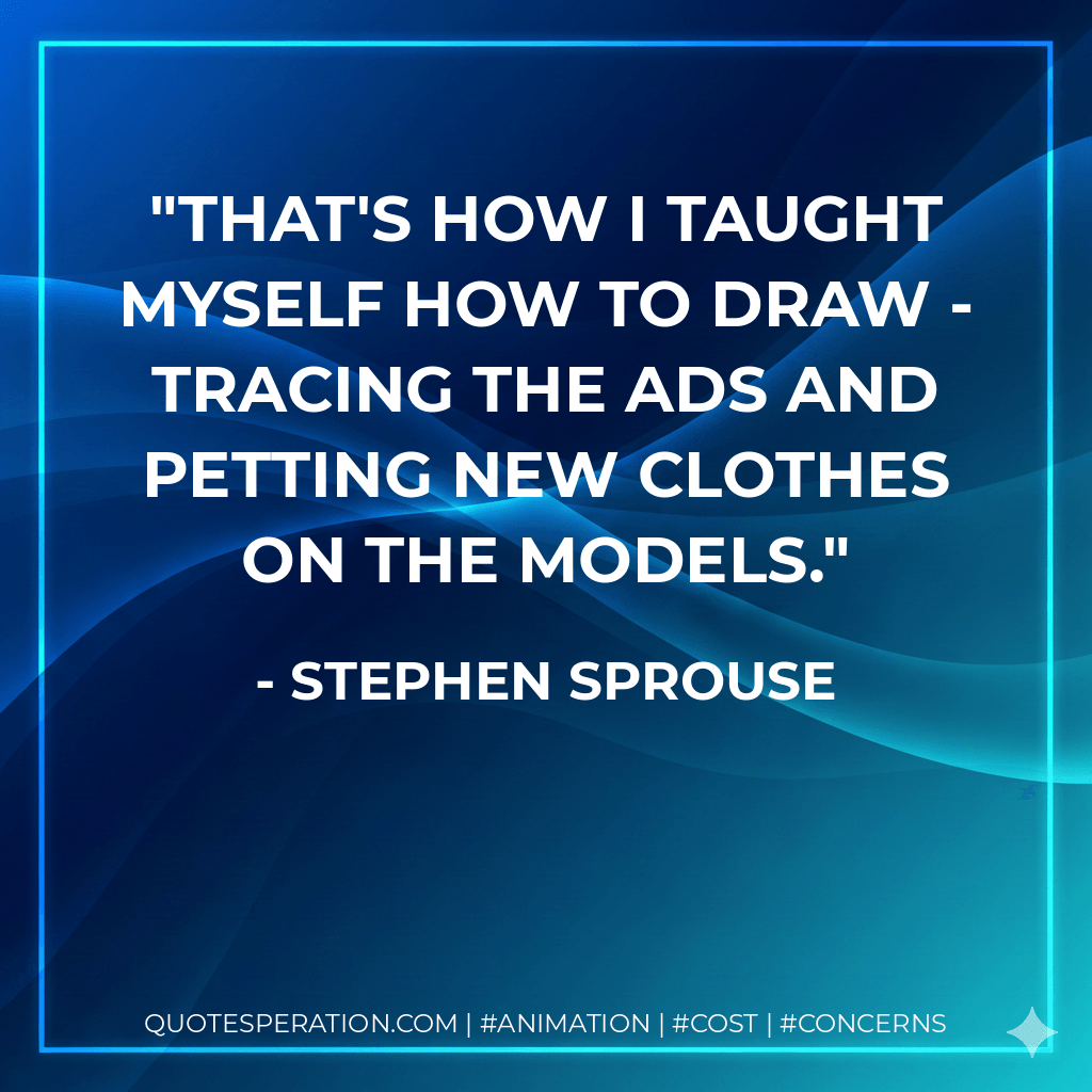 That's how I taught myself how to draw - tracing the ads and petting new clothes on the models. - Stephen Sprouse