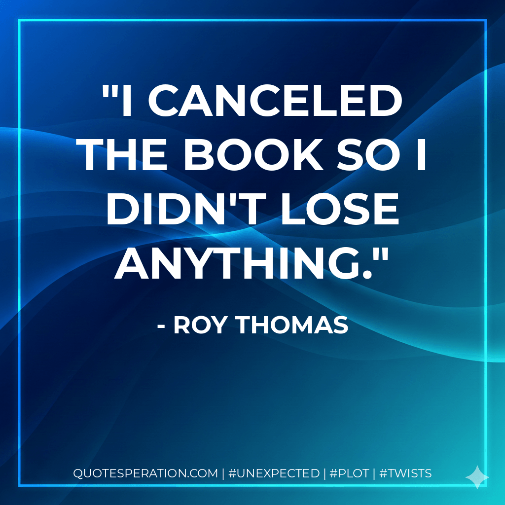 I canceled the book so I didn't lose anything. - Roy Thomas