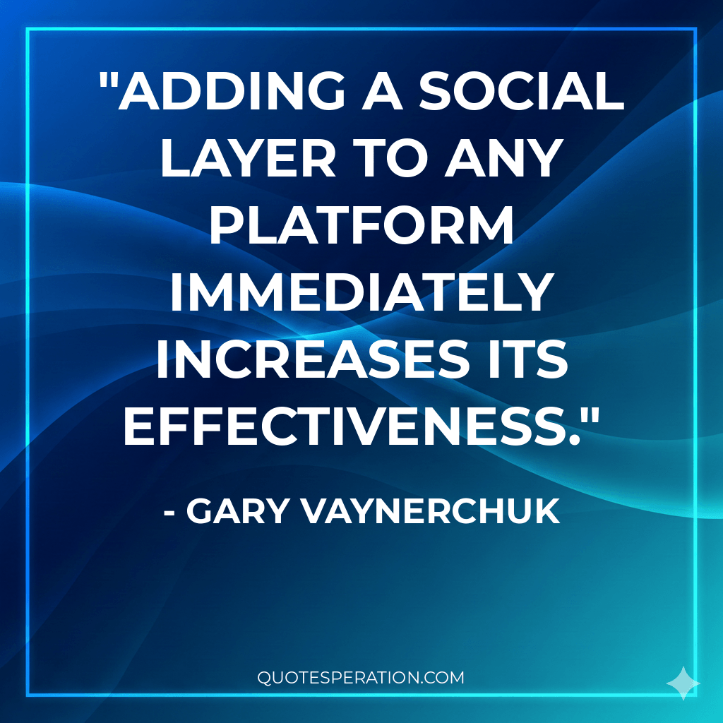 Adding a social layer to any platform immediately increases its effectiveness.