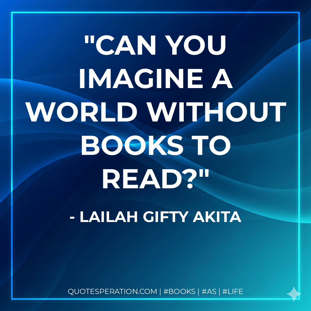 Can you imagine a world without books to read? - Lailah Gifty Akita