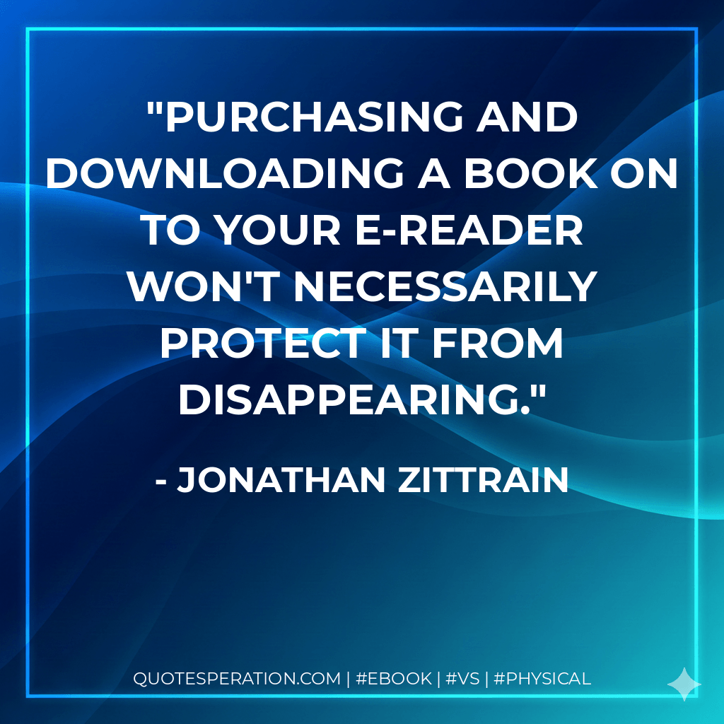 Purchasing and downloading a book on to your e-reader won't necessarily protect it from disappearing. - Jonathan Zittrain