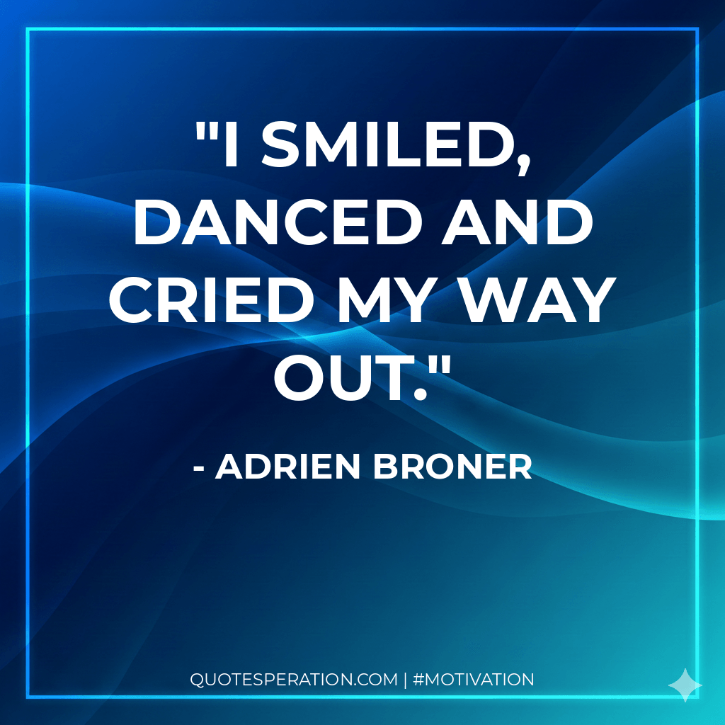 I smiled, danced and cried my way out.