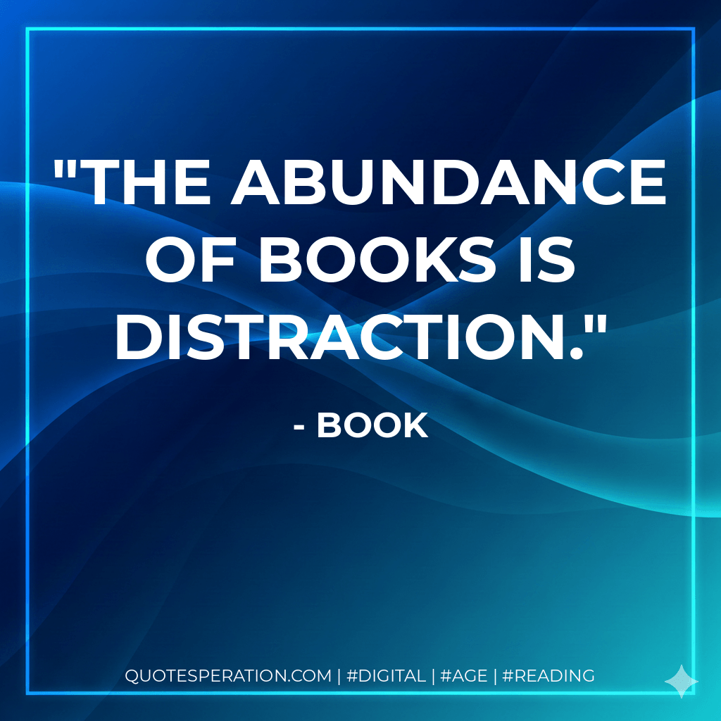 The abundance of books is distraction. - Book