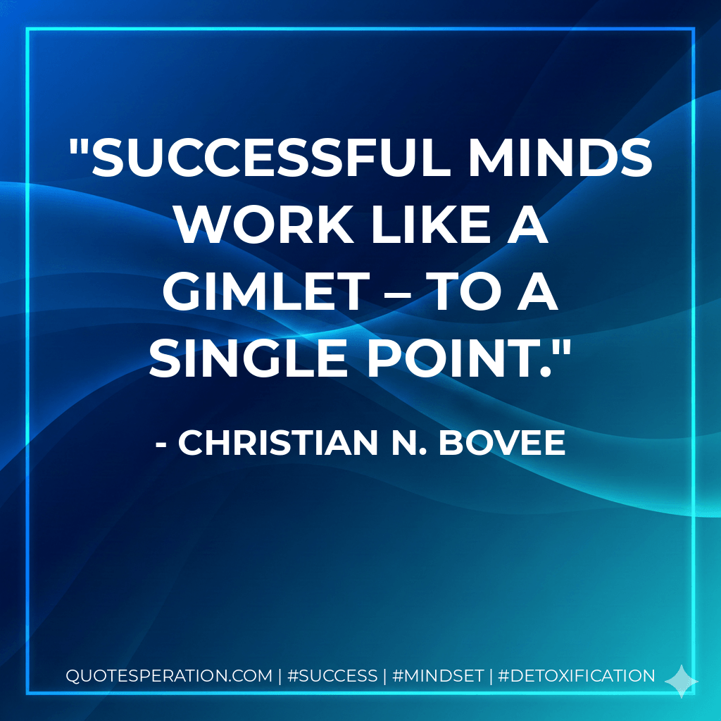 Successful minds work like a gimlet – to a single point. - Christian N. Bovee