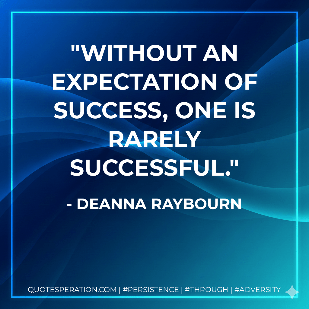 Without an expectation of success, one is rarely successful. - Deanna Raybourn