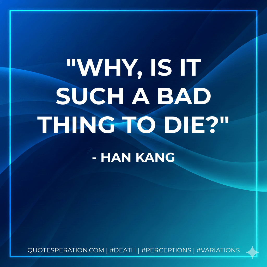 Why, is it such a bad thing to die? - Han Kang