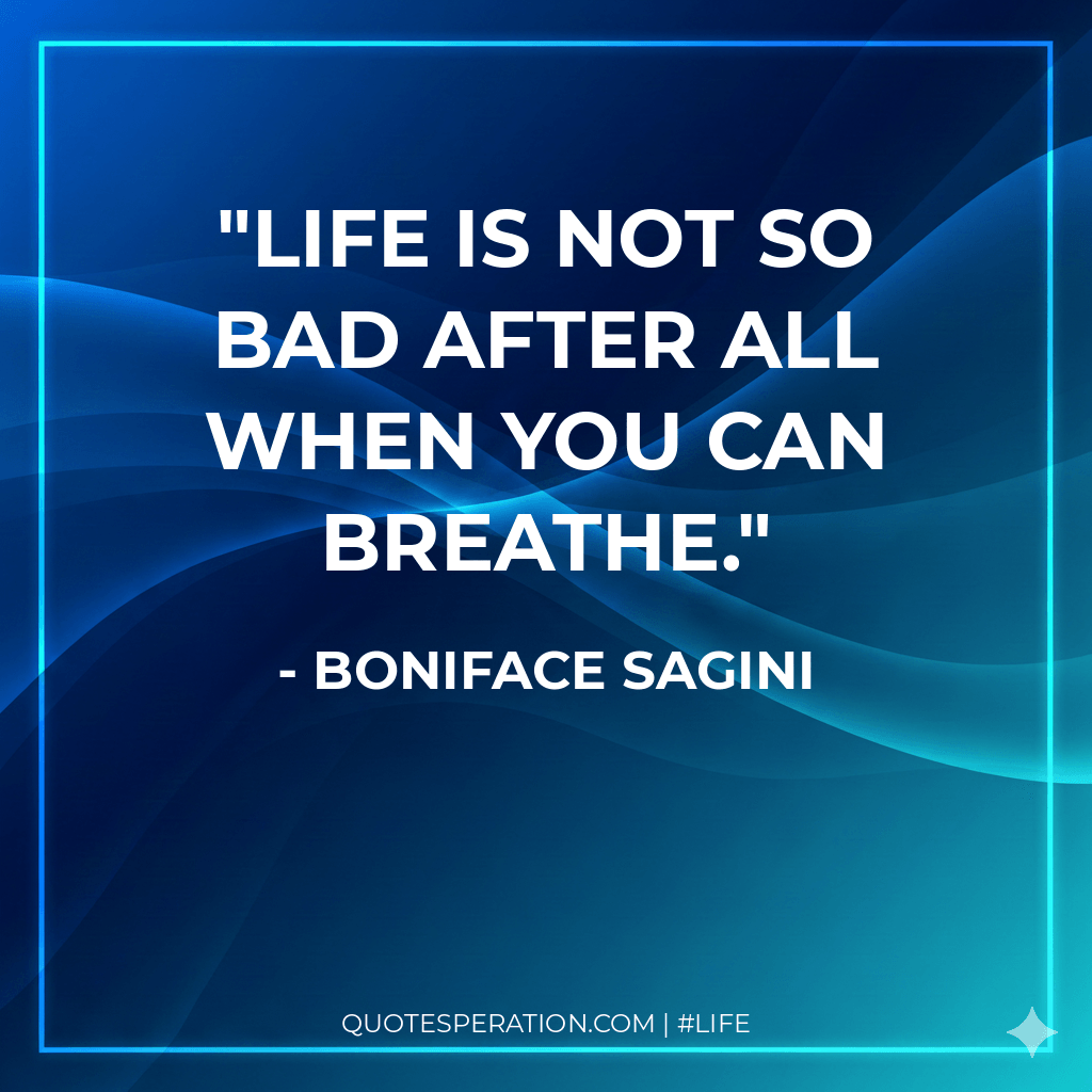 Life is not so bad after all when you can breathe.