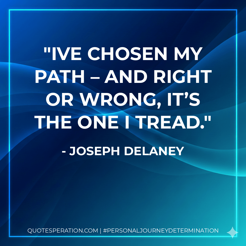 Ive chosen my path – and right or wrong, it’s the one I tread. - Joseph Delaney