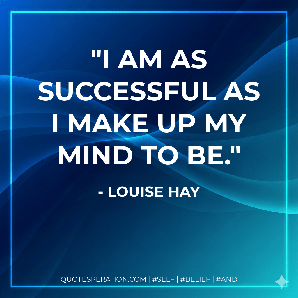 I am as successful as I make up my mind to be. - Louise Hay
