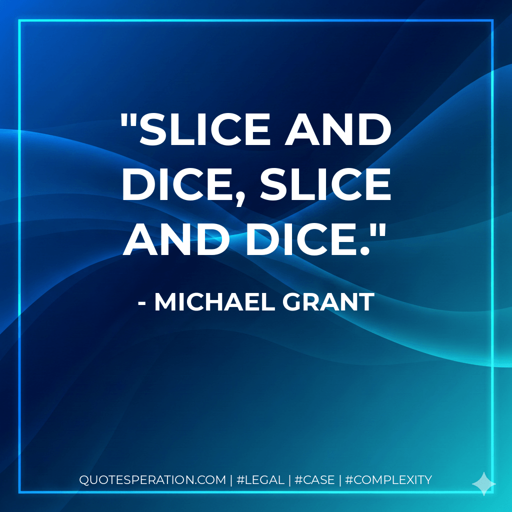 Slice and Dice, Slice and Dice. - Michael Grant
