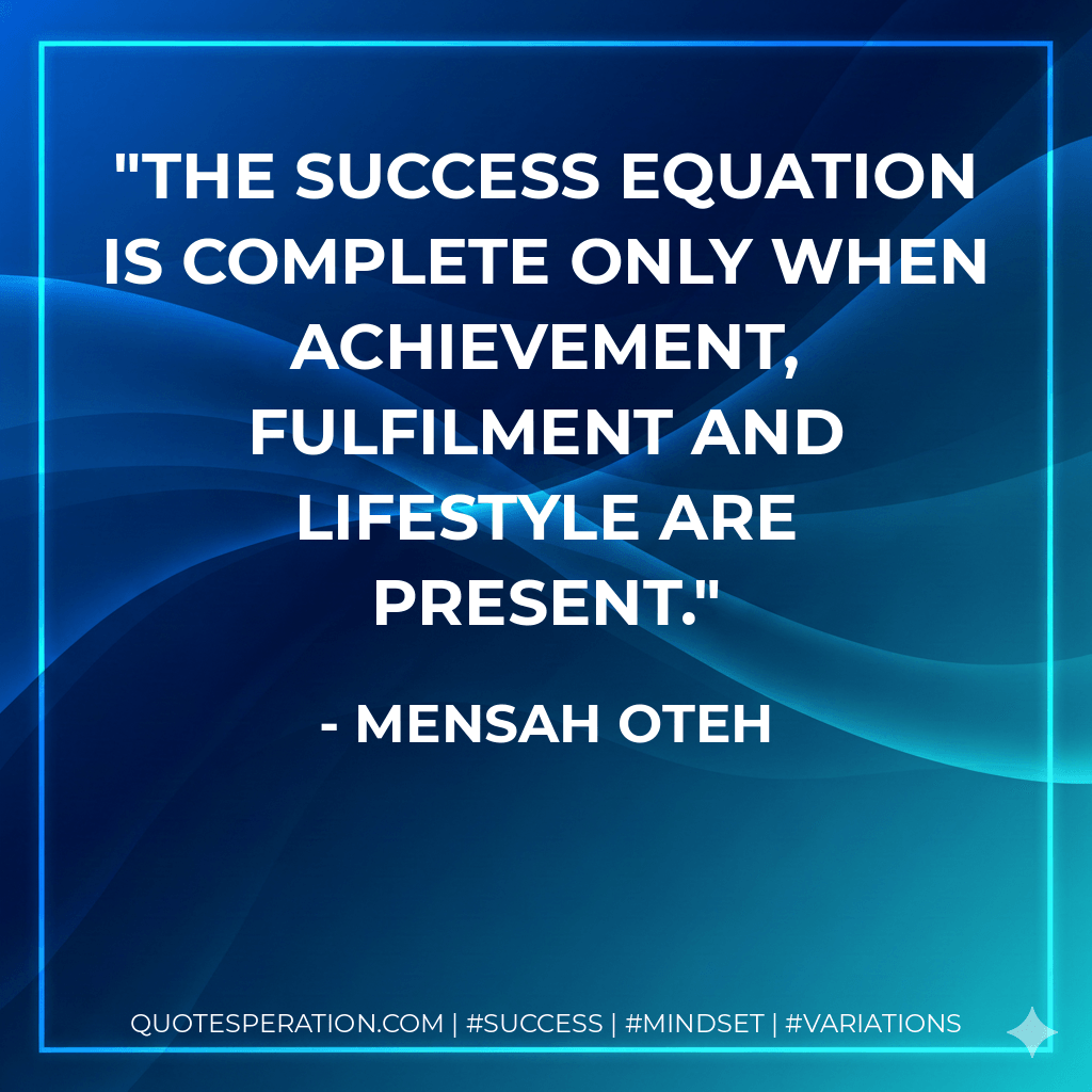 The success equation is complete only when achievement, fulfilment and lifestyle are present. - Mensah Oteh