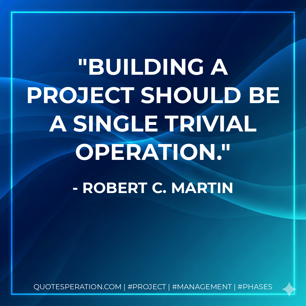 Building a project should be a single trivial operation. - Robert C. Martin