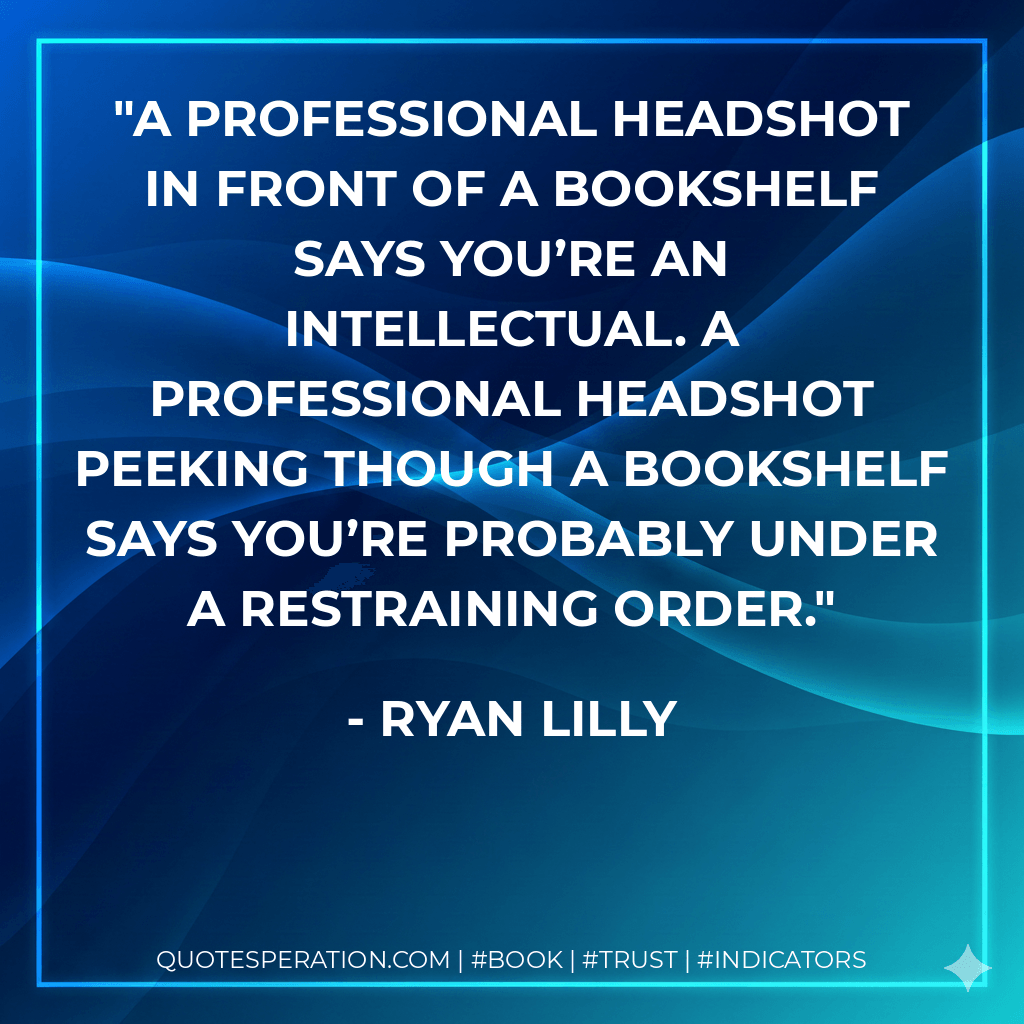 A professional headshot in front of a bookshelf says you’re an intellectual. A professional headshot peeking though a bookshelf says you’re probably under a restraining order. - Ryan Lilly
