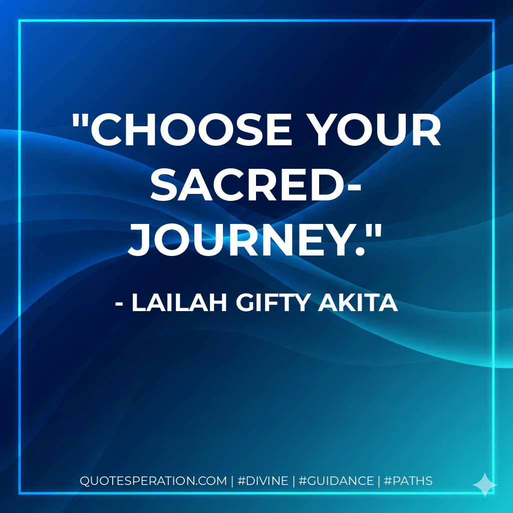 Choose your sacred-journey. - Lailah Gifty Akita