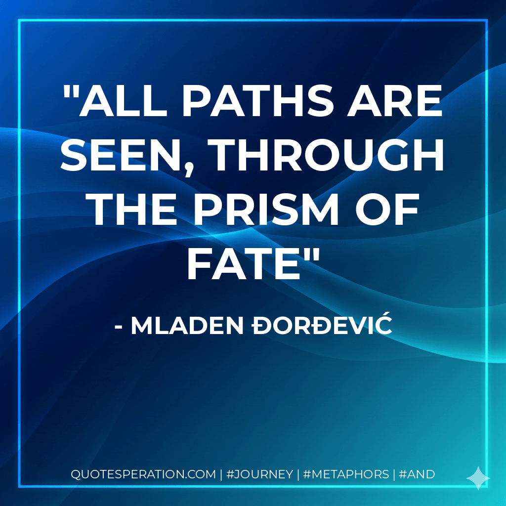 All paths are seen, through the prism of fate - Mladen Đorđević