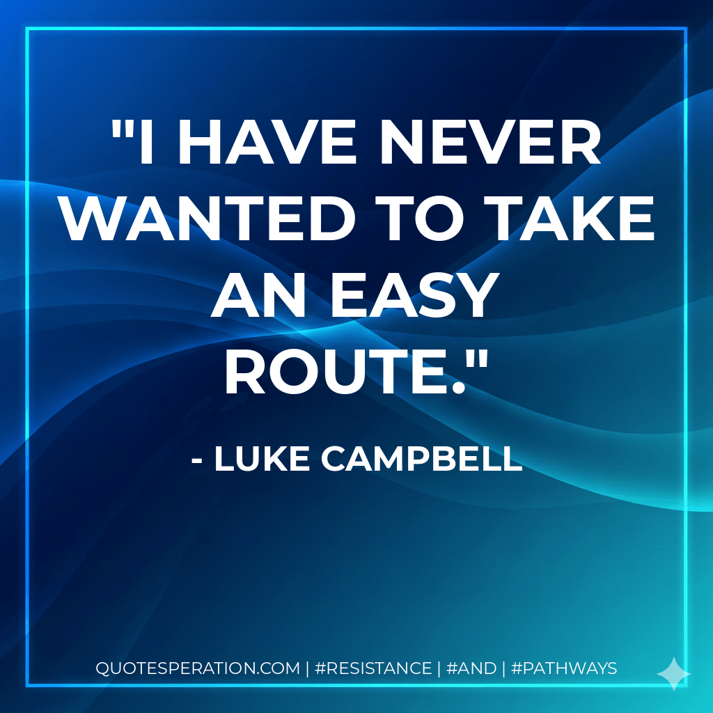 I have never wanted to take an easy route. - Luke Campbell
