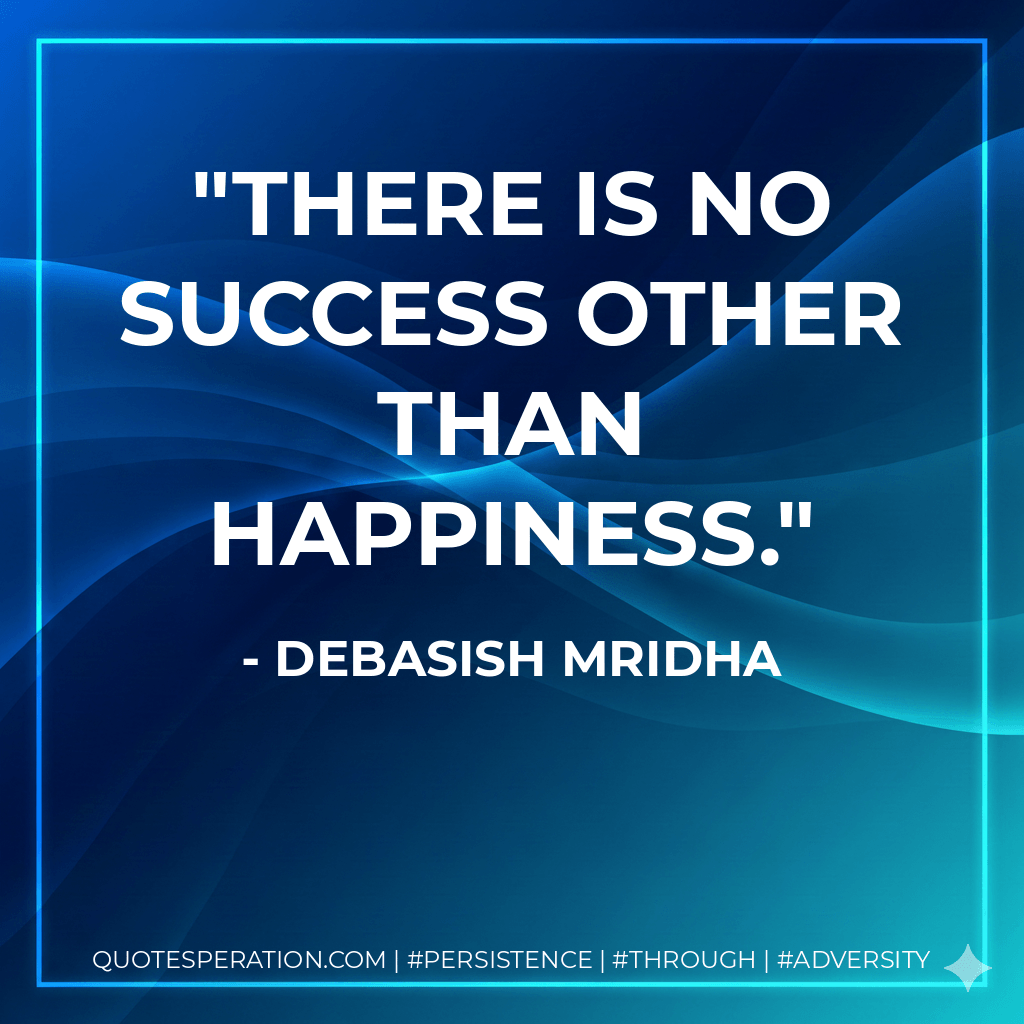 There is no success other than happiness. - Debasish Mridha