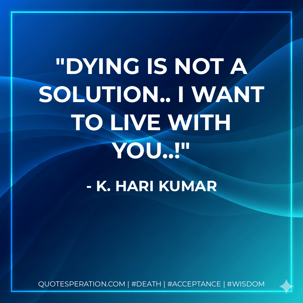 Dying is not a solution.. I want to live with You..! - K. Hari Kumar