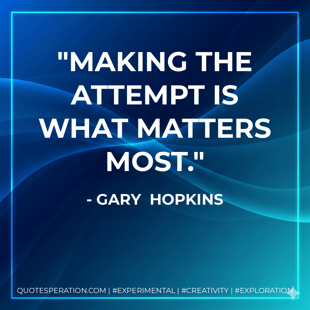Making the attempt is what matters most. - Gary Hopkins
