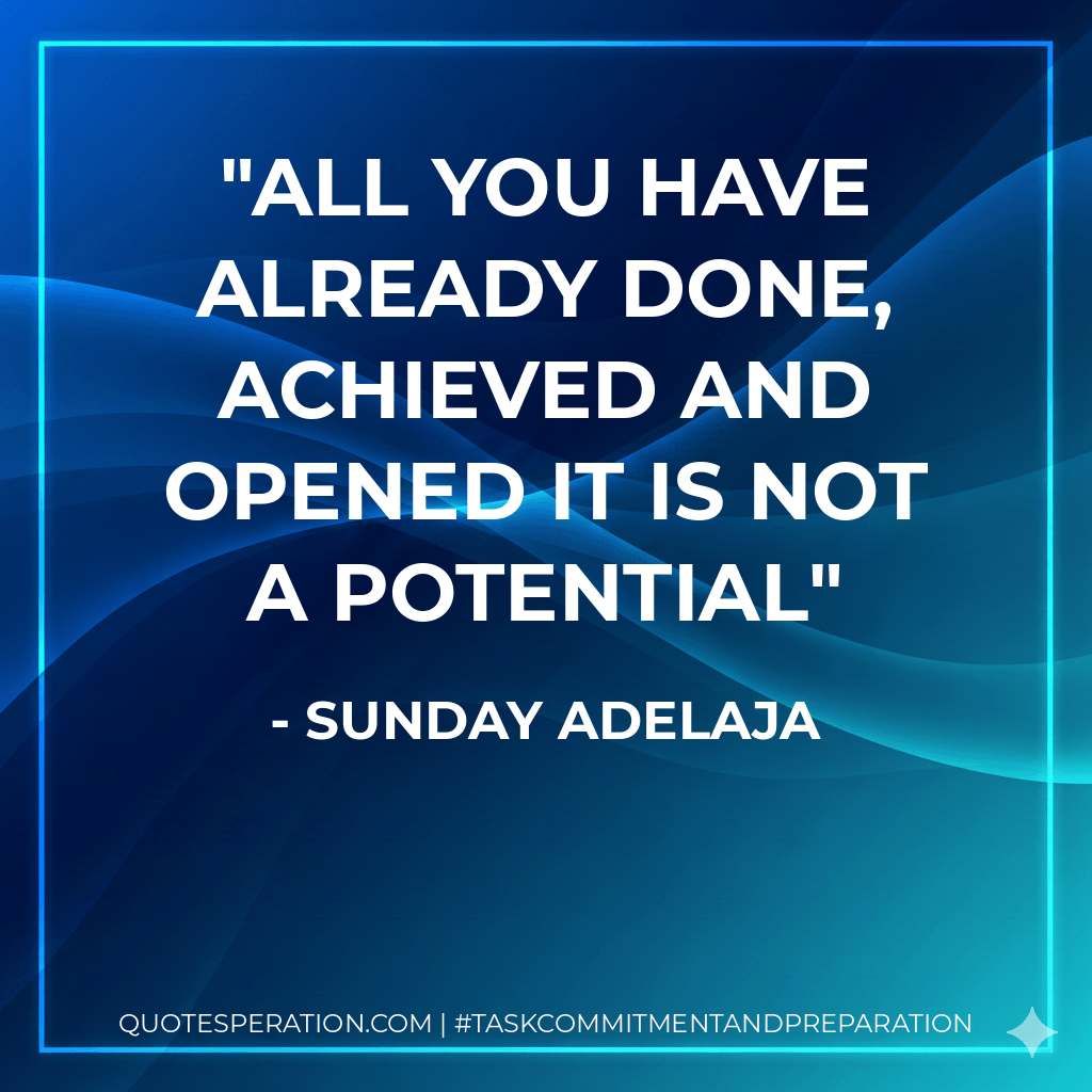 All you have already done, achieved and opened it is not a potential - Sunday Adelaja