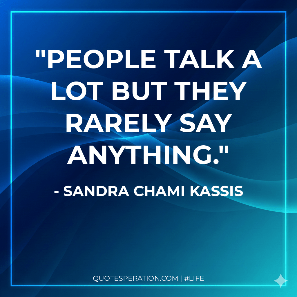 People talk a lot but they rarely say anything.