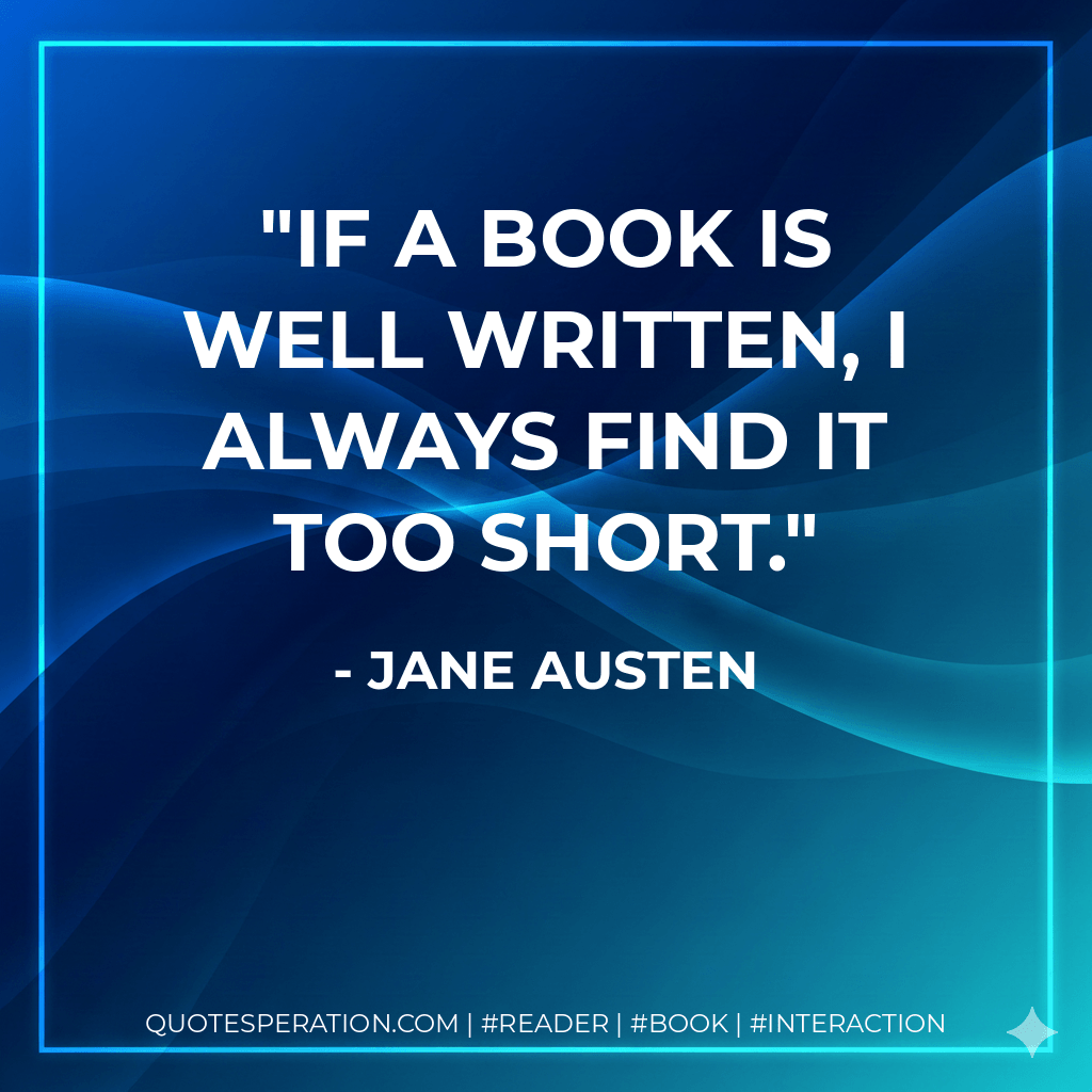 If a book is well written, I always find it too short. - Jane Austen