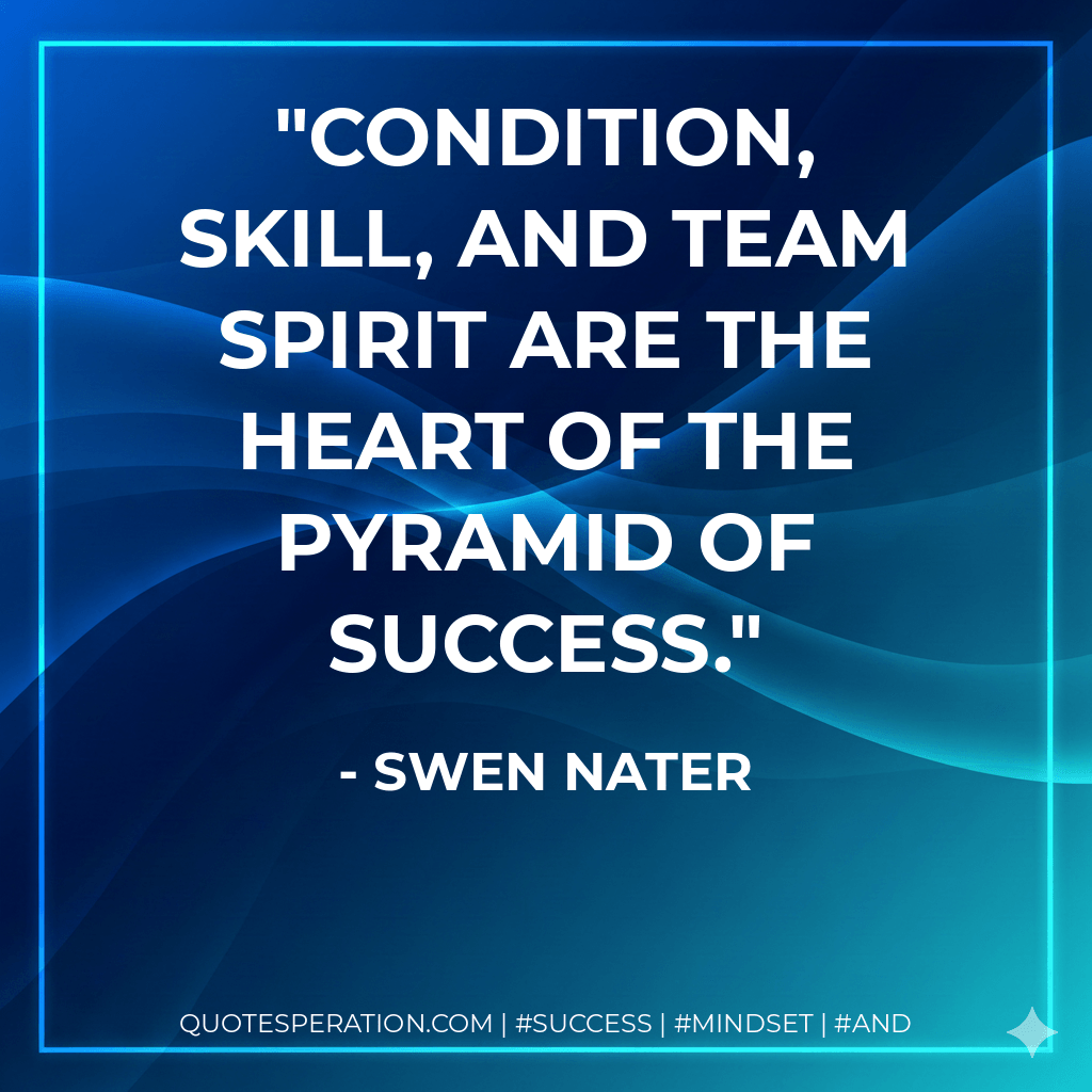 Condition, skill, and team spirit are the heart of the Pyramid of Success. - Swen Nater