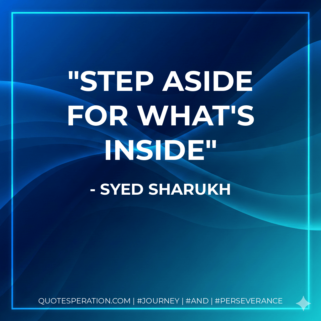 Step Aside For What's Inside - Syed Sharukh